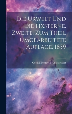 Die Urwelt und die Fixsterne, Zweite, zum Theil umgearbeitete Auflage, 1839