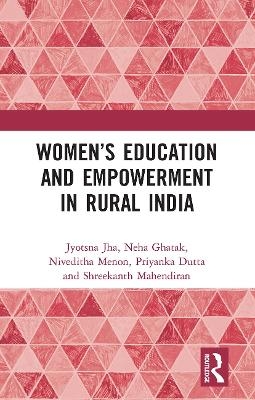 Women&rsquo;s Education and Empowerment in Rural India - Jyotsna Jha, Neha Ghatak, Niveditha Menon, Priyanka Dutta, Shreekanth Mahendiran