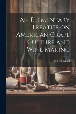 An Elementary Treatise on American Grape Culture and Wine Making