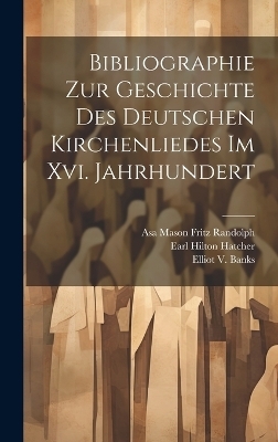 Bibliographie Zur Geschichte Des Deutschen Kirchenliedes Im Xvi. Jahrhundert - Philipp Wackernagel, Gaspar Christopher Clemens, Elliot V Banks