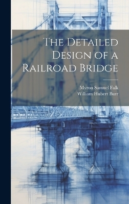 The Detailed Design of a Railroad Bridge - William Hubert Burr, Myron Samuel Falk