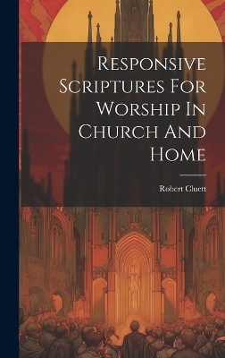 Responsive Scriptures For Worship In Church And Home - Robert Cluett