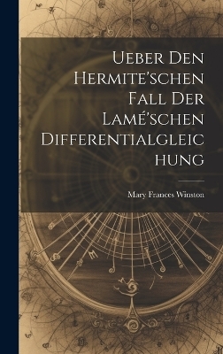 Ueber Den Hermite'schen Fall Der Lam&eacute;'schen Differentialgleichung - Mary Frances Winston