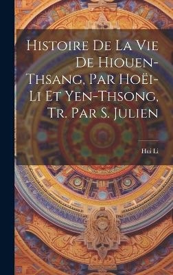 Histoire De La Vie De Hiouen-Thsang, Par Ho&euml;i-Li Et Yen-Thsong, Tr. Par S. Julien - Hui Li