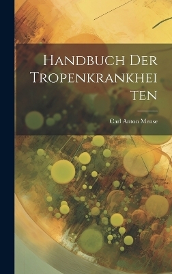 Handbuch Der Tropenkrankheiten - Carl Anton Mense