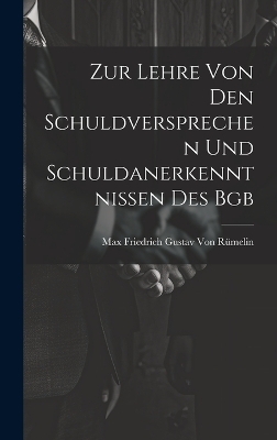 Zur Lehre Von Den Schuldversprechen Und Schuldanerkenntnissen Des Bgb - Max Friedrich Gustav Von R&uuml;melin