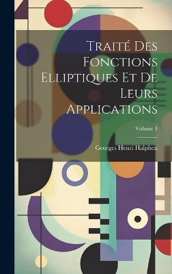 Traité des fonctions elliptiques et de leurs applications; Volume 1 - 