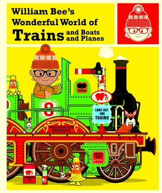 William Bee's Wonderful World of Trains, Boats and Planes