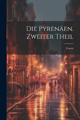 Die Pyren&auml;en. Zweiter Theil -  Vaerst