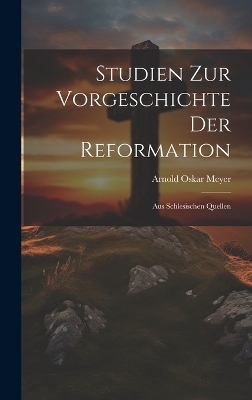 Studien Zur Vorgeschichte Der Reformation - Arnold Oskar Meyer