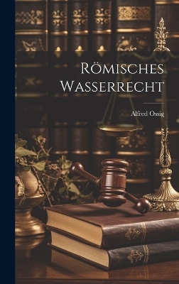R&ouml;misches Wasserrecht - Alfred Ossig