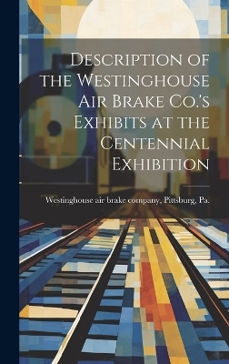 Description of the Westinghouse Air Brake Co.'s Exhibits at the Centennial Exhibition