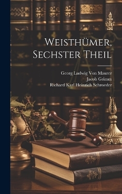 Weisth&uuml;mer, Sechster Theil - Jacob Grimm, Georg Ludwig Von Maurer, Richard Karl Heinrich Schroeder