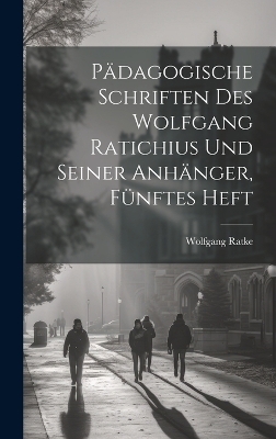 Pädagogische Schriften des Wolfgang Ratichius und seiner Anhänger, Fünftes Heft