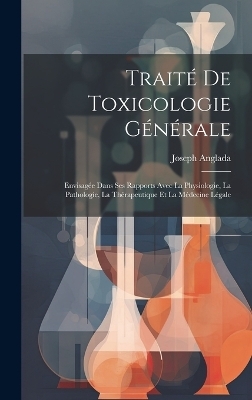 Trait&eacute; De Toxicologie G&eacute;n&eacute;rale - Joseph Anglada