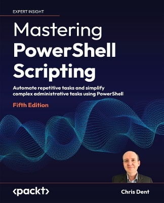 Mastering PowerShell Scripting - Chris Dent