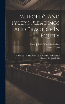 Mitford's And Tyler's Pleadings And Practice In Equity - Samuel Tyler