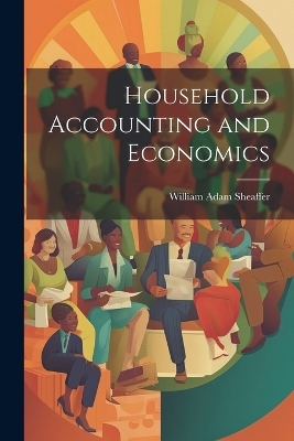 Household Accounting and Economics - William Adam Sheaffer
