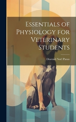 Essentials of Physiology for Veterinary Students - Diarmid No&euml;l Paton