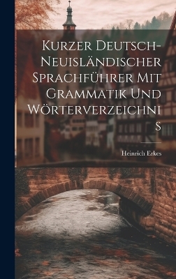 Kurzer Deutsch-Neuisl&auml;ndischer Sprachf&uuml;hrer Mit Grammatik Und W&ouml;rterverzeichnis - Heinrich Erkes