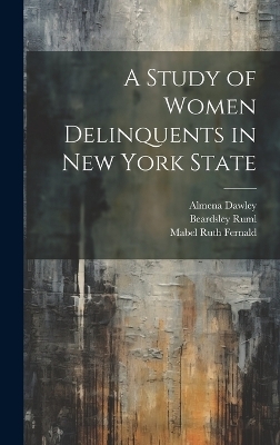 A Study of Women Delinquents in New York State - Mabel Ruth Fernald, Mary Holmes Stevens Hayes, Almena Dawley