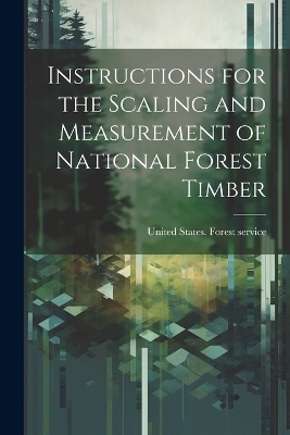 Instructions for the Scaling and Measurement of National Forest Timber - 