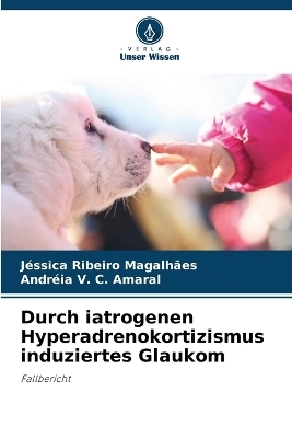 Durch iatrogenen Hyperadrenokortizismus induziertes Glaukom - J&eacute;ssica Ribeiro Magalh&atilde;es, Andr&eacute;ia V C Amaral