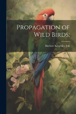 Propagation of Wild Birds; - Job Herbert Keightley