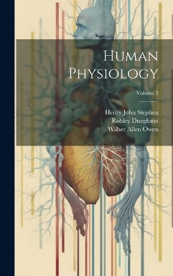 Human Physiology; Volume 2 - Henry John Stephen, Robley Dunglison, Wilber Allen Owen