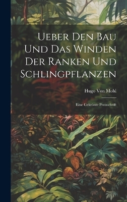 Ueber Den Bau Und Das Winden Der Ranken Und Schlingpflanzen - Hugo Von Mohl