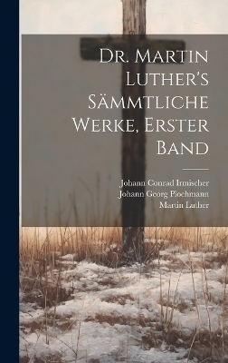 Dr. Martin Luther's S&auml;mmtliche Werke, Erster Band - Martin Luther, Johann Georg Plochmann, Johann Conrad Irmischer