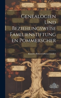 Genealogien Und Beziehungsweise Familienstiftungen Pommerscher