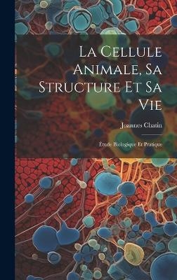 La Cellule Animale, Sa Structure Et Sa Vie