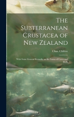 The Subterranean Crustacea of New Zealand; With Some General Remarks on the Fauna of Caves and Wells - 