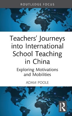 Teachers&rsquo; Journeys into International School Teaching in China - Adam Poole