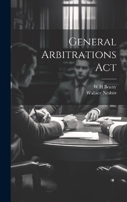 General Arbitrations Act - W H Beatty, Wallace Nesbitt
