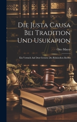 Die Justa Causa Bei Tradition Und Usukapion - Otto Mayer
