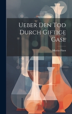 Ueber Den Tod Durch Giftige Gase - Moritz F&uuml;rst