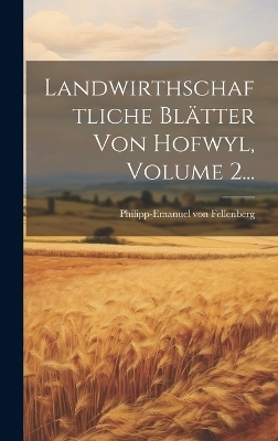 Landwirthschaftliche Bl&auml;tter Von Hofwyl, Volume 2... - Philipp-Emanuel Von Fellenberg