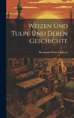 Weizen Und Tulpe Und Deren Geschichte - Hermann Solms-Laubach