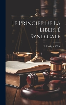 Le principe de la libert&eacute; syndicale - Fr&eacute;d&eacute;rique Villot