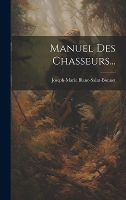 Manuel Des Chasseurs... - Joseph-Marie Blanc-Saint-Bonnet