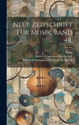 Neue Zeitschrift f&uuml;r Musik. Band 48. - Robert-Schumann-Gesellsch (D&uuml;sseldorf)