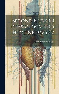 Second Book in Physiology and Hygiene, Book 2 - John Harvey Kellogg