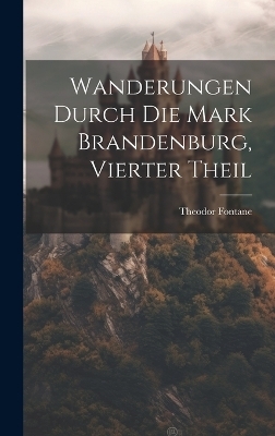 Wanderungen Durch Die Mark Brandenburg, Vierter Theil