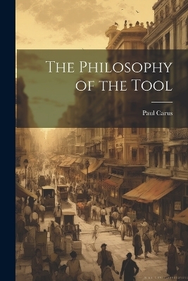 The Philosophy of the Tool - Carus Paul