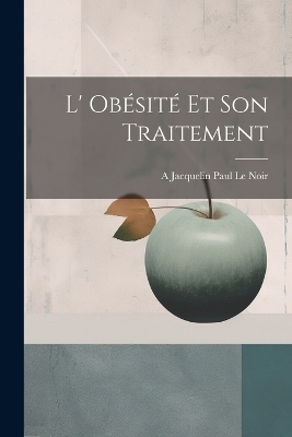 L' Ob&eacute;sit&eacute; et son Traitement - A Jacquelin Paul Le Noir