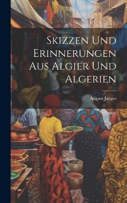 Skizzen und Erinnerungen aus Algier und Algerien