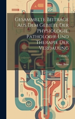 Gesammelte Beitrage Aus Dem Gebiete Der Physiologie, Pathologie Und Therapie Der Verdauung; Volume 2
