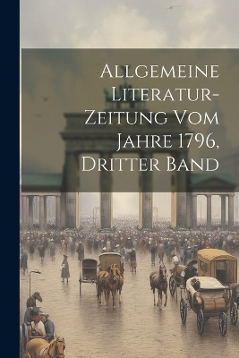 Allgemeine Literatur-Zeitung vom Jahre 1796, Dritter Band